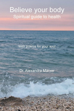 Believe your body: Spiritual guide to health With poems for your soul