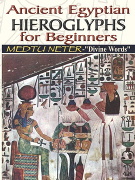 Ancient Egyptian Hieroglyphs for Beginners - Medtu Neter- ""Divine Words""