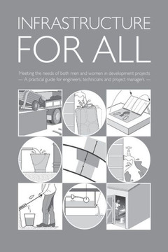 Infrastructure for All: Meeting the Needs of Both Men and Women in Development Projects - A Practical Guide for Engineers, Technicians and Project Man