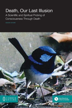 Death, Our Last Illusion: A Scientific and Spiritual Probing of Consciousness Through Death