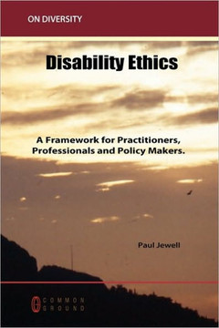 Disability Ethics: A Framework for Practitioners, Professionals and Policy Makers