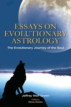 Essays on Evolutionary Astrology: The Evolutionary Journey of the Soul Essays on Evolutionary Astrology: The Evolutionary Journey of the Soul