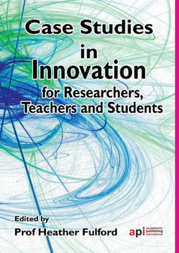 Case Studies in Innovation for Researchers, Teachers and Students Case Studies in Innovation for Researchers, Teachers and Students