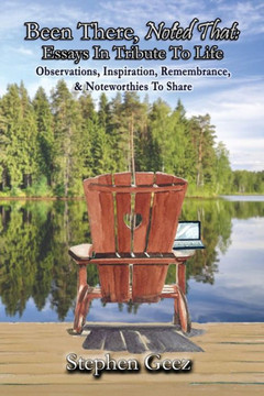 Been There, Noted That: Essays in Tribute to Life: Observations, Inspiration, Remembrance, & Noteworthies to Share