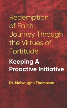Redemption of Faith: Journey Though The Virtues of Fortitude KEEPING A PROACTIVE INITIATIVE