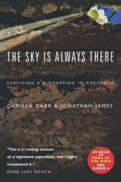 The Sky Is Always There: Surviving a Kidnapping in Chechnya