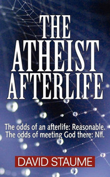 The Atheist Afterlife: The odds of an afterlife - Reasonable. The odds of meeting God there - Nil.