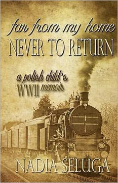 Far From My Home, Never To Return: A Polish Child's WWII Memoir