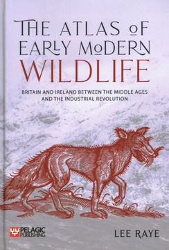 The Atlas of Early Modern Wildlife: Britain and Ireland between the Middle Ages and the Industrial Revolution