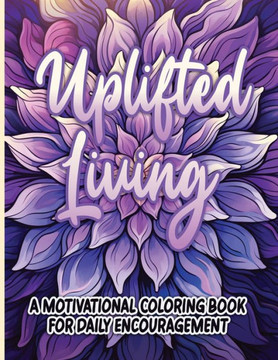 Uplifted Living: A Motivational Coloring Book for Daily Encouragement