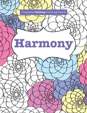 Completely Calming Colouring Book 3: Harmony