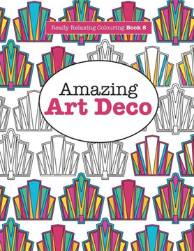 Really RELAXING Colouring Book 8: Amazing Art Deco