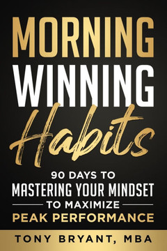 Morning Winning Habits: 90 Days to Mastering Your Mindset to Maximize Peak Performance Morning Winning Habits: 90 Days to Mastering Your Mindset to Maximize Peak Performance