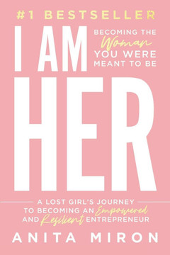 I Am Her: A Lost Girl's Journey to Becoming an Empowered and Resilient Entrepreneur