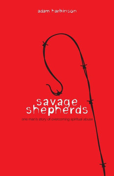Savage Shepherds: One Man's Story of Overcoming Spiritual Abuse