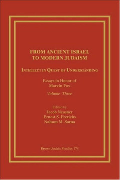 From Ancient Israel to Modern Judaism: Intellect in Quest of Understanding: Essays in Honor of Marvin Fox, Volume 3