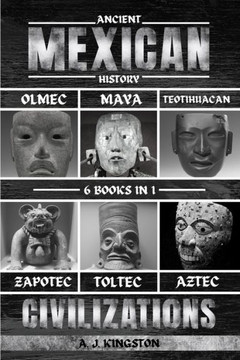 Ancient Mexican History: Olmec, Maya, Teotihuacan, Zapotec, Toltec, & Aztec Civilizations