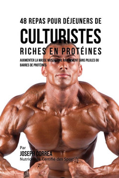 48 Repas pour D??euners de Culturistes Riches en Prot??nes: Augmenter la masse musculaire rapidement sans pilules ou barres de prot??nes
