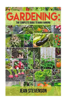 Gardening:The Complete Guide To Mini Farming: The Complete Guide To Mini Farming (Square Foot Gardening, Small Spac