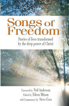 Songs of Freedom: Stories of Lives Transformed by the Deep Power of Christ