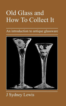 Old Glass and How to Collect It: An Introduction to Antique Glassware