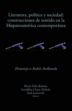 Literatura, Pol??ica Y Sociedad: Construcciones de Sentido En La Hispanoam??ica Contempor??ea: Homenaje a Andr?? Avellaneda