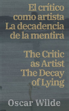 El crítico como artista - La decadencia de la mentira / The Critic as Artist - The Decay of Lying El crítico como artista - La decadencia de la mentira / The Critic as Artist - The Decay of Lying