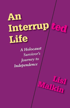 An Interrupted Life: A Holocaust Survivor's Journey to Independence An Interrupted Life: A Holocaust Survivor's Journey to Independence