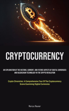 Cryptocurrency: An Exploration Of The Historic, Current, And Future Aspects Of Digital Currencies And Blockchain Technology In The Cry