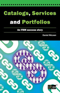 Catalogs, Services and Portfolios: An Itsm Success Story Catalogs, Services and Portfolios: An Itsm Success Story