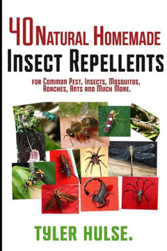 Homemade Repellents: 40 Natural Homemade Insect Repellents For Mosquitos, Ants, Flies, Roaches And Common Pests: Insect Repellent,Natural Insect Repellent,Natural Bug Repellent