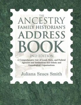 The Ancestry Family Historian's Address Book: A Comprehensive List of Local, State, and Federal Agencies and Institutions and Ethnic and Genealogical The Ancestry Family Historian's Address Book: A Comprehensive List of Local, State, and Federal Agencies and Institutions and Ethnic and Genealogical