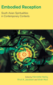 Embodied Reception: South Asian Spiritualities in Contemporary Contexts Embodied Reception: South Asian Spiritualities in Contemporary Contexts