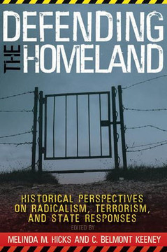 Defending the Homeland: Historical Perspectives on Radicalism, Terrorism, and State Responses