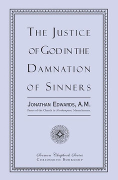 The Justice of God in the Damnation of Sinners The Justice of God in the Damnation of Sinners