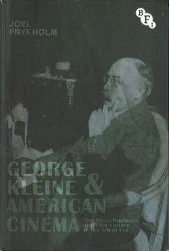 George Kleine and American Cinema: The Movie Business and Film Culture in the Silent Era