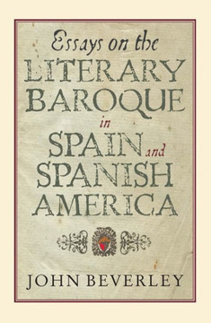 Essays on the Literary Baroque in Spain and Spanish America Essays on the Literary Baroque in Spain and Spanish America