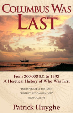 Columbus Was Last: From 200,000 B.C. to 1492, a Heretical History of Who Was First.