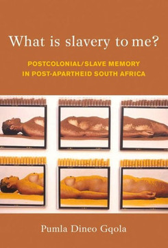 What Is Slavery to Me?: Postcolonial/Slave Memory in Post-Apartheid South Africa