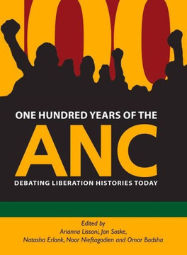 One Hundred Years of the ANC: Debating Liberation Histories Today