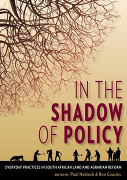 In the Shadow of Policy: Everyday Practices in South Africa's Land and Agrarian Reform