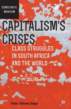 Capitalism's Crises: Class Struggles in South Africa and the World Capitalism's Crises: Class Struggles in South Africa and the World