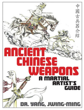 Ancient Chinese Weapons: A Martial Arts Guide Ancient Chinese Weapons: A Martial Arts Guide