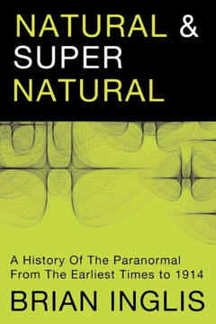 Natural and Supernatural: A History of the Paranormal from the Earliest Times to 1914