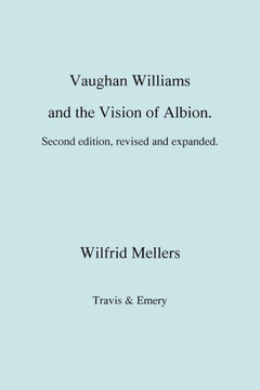 Vaughan Williams and the Vision of Albion. (Second Revised Edition).