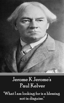 Jerome K Jerome - Paul Kelver: ""What I am looking for is a blessing not in disguise.""