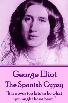 George Eliot - The Spanish Gypsy: ""It is never too late to be what you might have been.""