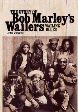 Wailing Blues: The Story of Bob Marley's Wailers
