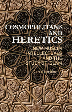 Cosmopolitans and Heretics: New Muslim Intellectuals and the Study of Islam