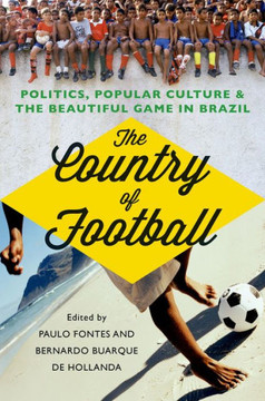 The Country of Football: Politics, Popular Culture, & the Beautiful Game in Brazil